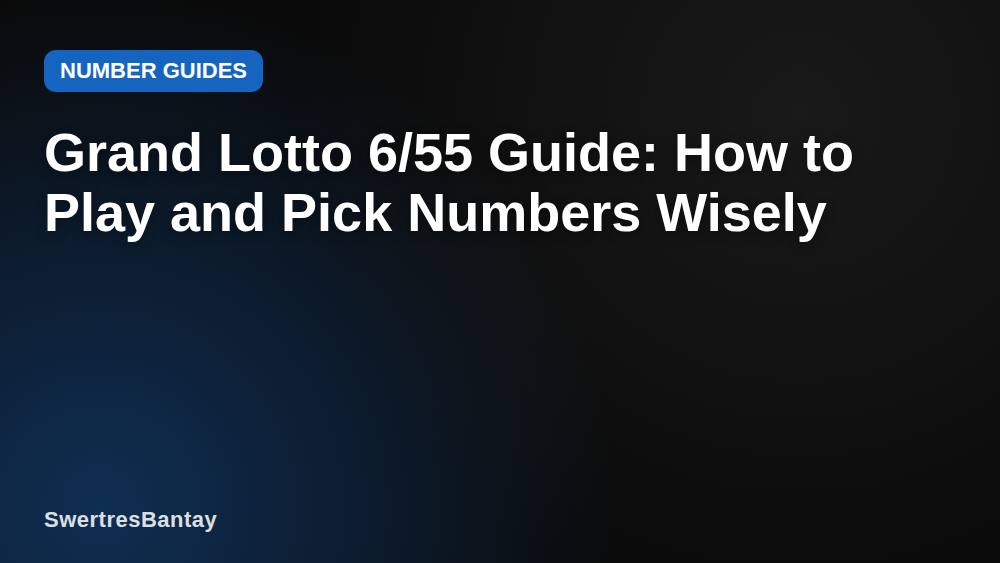 Grand Lotto 6/55 Guide: How to Play and Pick Numbers Wisely