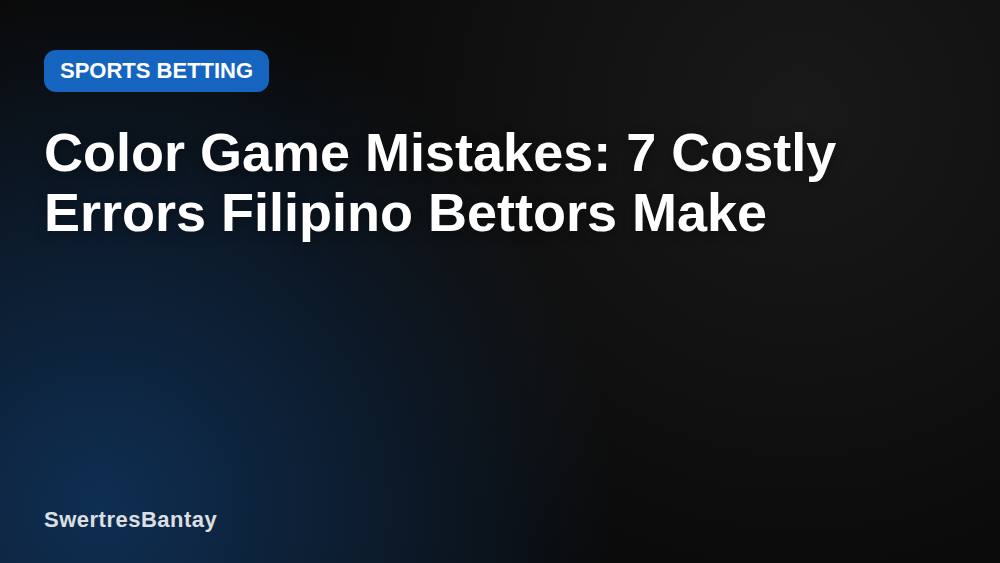 Color Game Mistakes: 7 Costly Errors Filipino Bettors Make